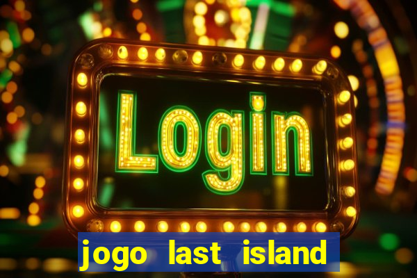 jogo last island of survival